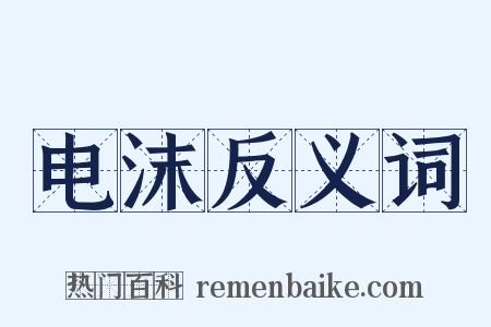 电沫反义词是什么意思的图片